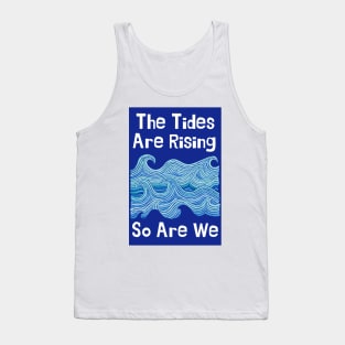 THE TIDES ARE RISING & SO ARE WE – Climate Change Message - Fight Global Warming Tank Top